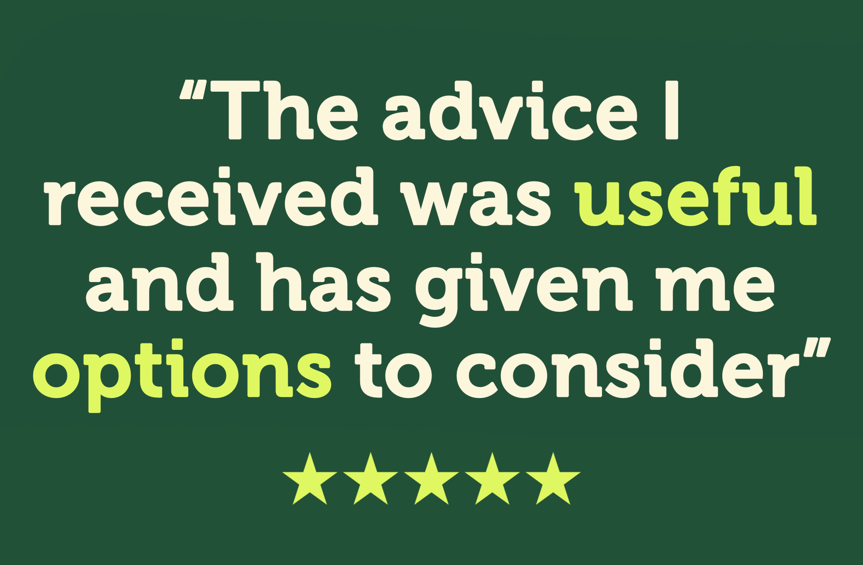 The advice I received was useful and has given me options to consider