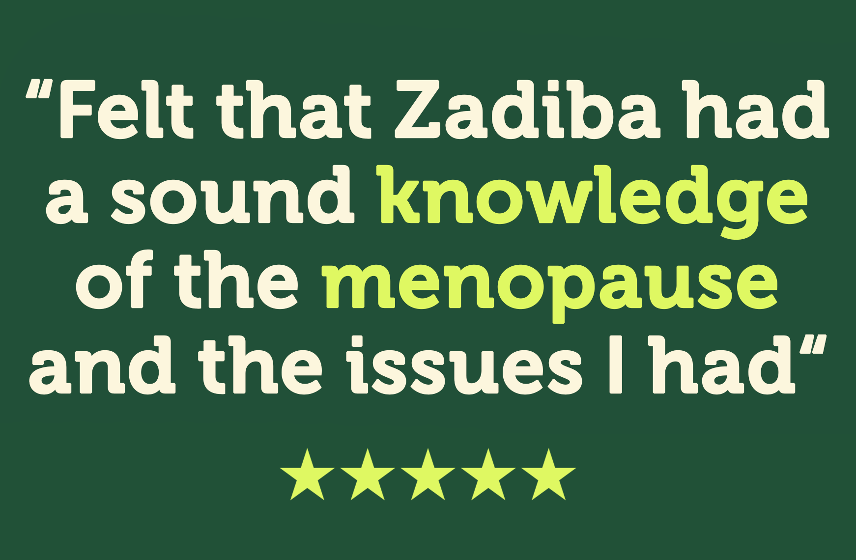 Felt that Zadiba had a sound knowledge of the menopause issues I had