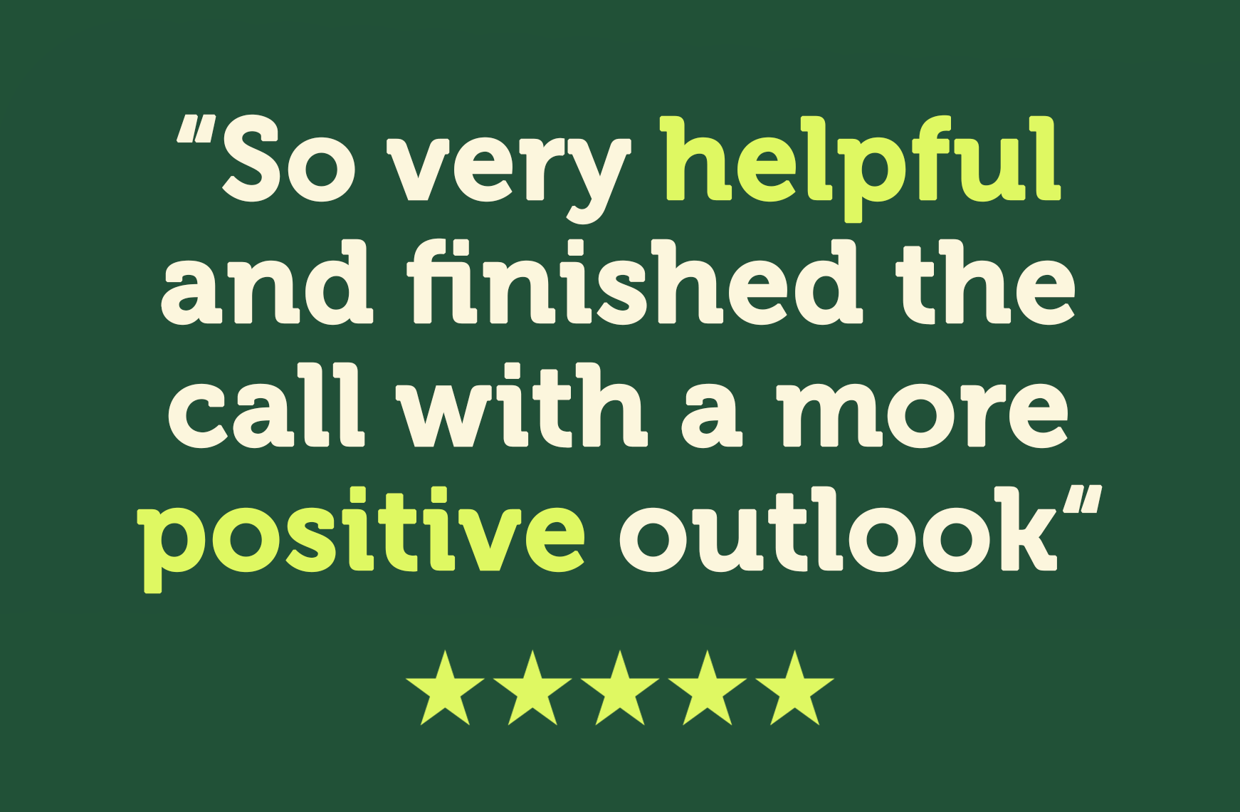 So very helpful and finished the call with a more positive outlook