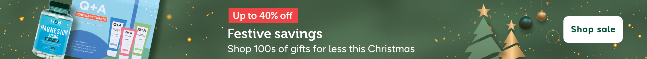 Up to 40% off. Festive savings. Shop 100s of gifts for less this Christmas. Shop sale. Holland & Barrett Magnesium 375mg. Q+A Bodycare Treats. Marine Collagen.